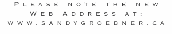 Please note the new Web Address at: www.sandygroebner.ca